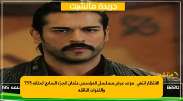 الانتظار انتهى.. موعد عرض مسلسل المؤسس عثمان الجزء السابع الحلقة 195 والقنوات الناقلة 1